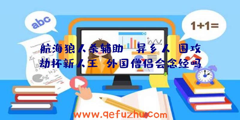 航海狼人杀辅助:“异乡人”围攻劫杯新人王